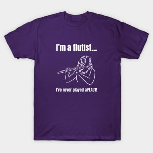 I'm a Flutist - I've Never Played a Flaut T-Shirt